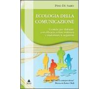Ecologia della comunicazione. Tecniche per dialogare con efficacia, evitare malintesi e trasformare le negatività