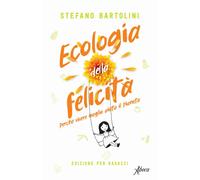 Ecologia della felicità. Perché vivere meglio aiuta il pianeta. E