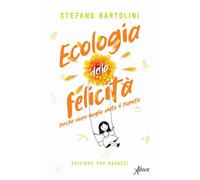 Ecologia della felicità. Perché vivere meglio aiuta il pianeta. Ediz. per ragazz