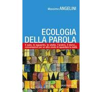 Ecologia della parola. Il sale, lo sguardo, le stelle, l'aratro, il dono... per un altro modo di sguardare la realtà