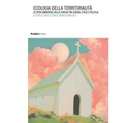 Ecologia della territorialità. Le sfide ambientali della Chiesa tra scienz...