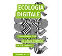 Ecologia digitale. Per una tecnologia al servizio di persone, società e ambiente