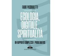 ECOLOGIA, DIGITALE, SPIRITUALITÀ. UN RAPPORTO - Pasqualetti Fabio - 2024