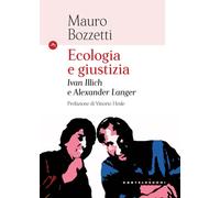 Libri Mauro Bozzetti - Ecologia E Giustizia. Ivan Illich E Alexander Langer