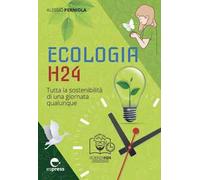Ecologia h24. Tutta la sostenibilità di una giornata qualunque. Ediz. a colori