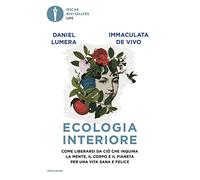 Ecologia interiore. Come liberarsi da ciò che inquina la mente, il corpo e il pianeta per una vita sana e felice