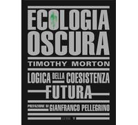 Ecologia oscura. Logica della coesistenza futura - 2022 - Luiss U