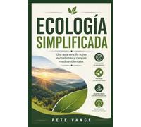 ECOLOGÍA SIMPLIFICADA: Una guía sencilla sobre ecosistemas y ciencias medioambientales