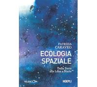 ECOLOGIA SPAZIALE. DALLA TERRA ALLA LUNA A MARTE - CARAVEO PATRIZIA - HOEPLI