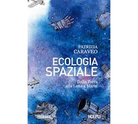 ECOLOGIA SPAZIALE. DALLA TERRA ALLA LUNA A MARTE - CARAVEO PATRIZIA - HOEPLI
