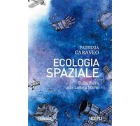 ECOLOGIA SPAZIALE. DALLA TERRA ALLA LUNA A MARTE - CARAVEO PATRIZIA - HOEPLI