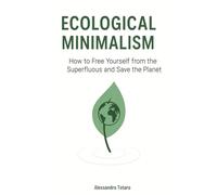 Ecological Minimalism: How to Free Yourself from the Superfluous and Save the Planet