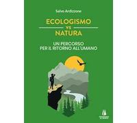 Ecologismo vs natura. Un percorso per il ritorno all'umano