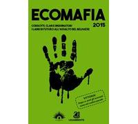 Ecomafia 2015. Corrotti, clan e inquinatori. I ladri del futuro all'assalto del Belpaese