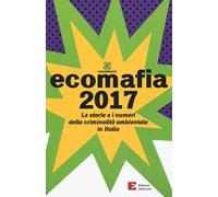Ecomafia 2017. Le storie e i numeri della criminalità ambientale in Italia