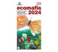 Ecomafia 2024. Le storie e i numeri della criminalità ambientale in Italia