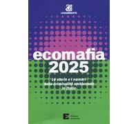 Ecomafia 2025. Le storie e i numeri della criminalità ambientale in Italia