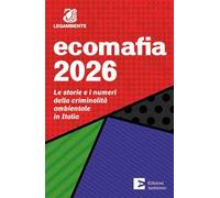 Ecomafia 2026. Le storie e i numeri della criminalità ambientale in Italia
