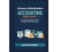 eCommerce & Online Marketplace Accounting Made Simple: Track Inventory, Calculate True Profit, and Optimize Taxes for Online Sellers