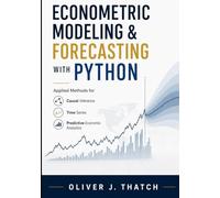 Econometric Modeling & Forecasting with Python: Applied Methods for Causal Inference, Time Series, and Predictive Economic Analytics