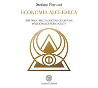 Economia alchemica. Risveglio del talento e creazione di ricchezza permanente
