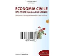 Economia civile. Dal paradigma al buonsenso. Bene comune e felicità pubblica attraverso la sfera individuale