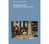 Economia civile. Immaginare una società migliore
