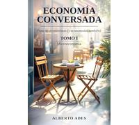 Economía conversada - Tomo I - Microeconomía: Para no economistas (y economistas también)