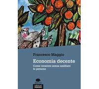 Economia decente. Come crescere senza umiliare le persone