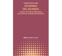 Economia del silenzio. Valore, potere e resistenza nell’era del rumore permanente