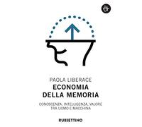 Economia della memoria. Conoscenza, intelligenza, valore tra uomo e macchina
