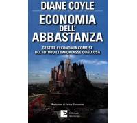 Economia dell'abbastanza. Gestire l'economia come se del futuro ci importasse qualcosa