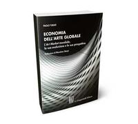 Economia dell'arte globale. L'art market mondiale, la sua evoluzione e le sue prospettive