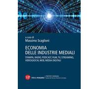Economia delle industrie mediali. Stampa, radio, podcast, film, tv, streaming, videogiochi, web, media digitali