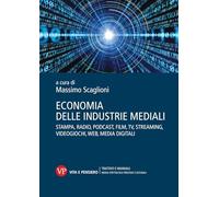 Economia delle industrie mediali. Stampa, radio, podcast, film, tv, streaming, videogiochi, web, media digitali