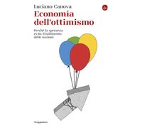 Economia dell'ottimismo. Perché la speranza evita il fallimento delle nazioni
