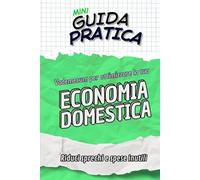 ECONOMIA DOMESTICA Guida Pratica: Vademecum rapido per ridurre spese inutili