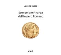 Economia e finanza dell'Impero Romano - Succa Alessio