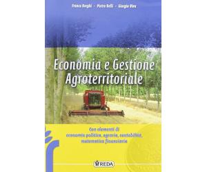 Economia e gestione agroterritoriale. Con elementi di politica, contabilità e matematica finanziaria. Per gli Ist. tecnici agrari. Con espansione online