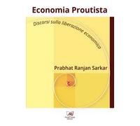 Economia Proutista. Discorsi sulla liberazione economica