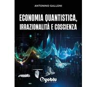 Libri Antonino Galloni - Economia Quantistica, Irrazionalita E Coscienza