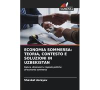 ECONOMIA SOMMERSA: TEORIA, CONTESTO E SOLUZIONI IN UZBEKISTAN: Natura, dimensioni e risposte politiche all'economia sommersa