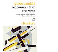 ECONOMIA, STATO, ANARCHIA di GUIDO CANDELA - Elèuthera, 2015