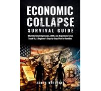 Economic Collapse Survival Guide: What the Great Depression, 2008, and Argentina's Crisis Teach Us, A Beginner's Step-by-Step Plan for Families