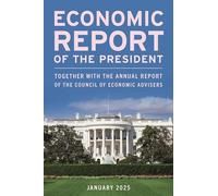 Economic Report of the President, January 2025: Together with the Annual Report of the Council of Economic Advisers