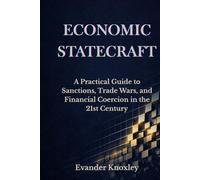 ECONOMIC STATECRAFT: A Practical Guide to Sanctions, Trade Wars, and Financial Coercion in the 21st Century