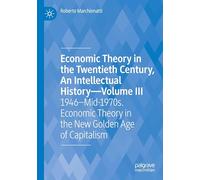 Economic Theory in the Twentieth Century, An Intellectual History-Volume III: 1946-Mid-1970s. Economic Theory in the New Golden Age of Capitalism: ... Theory in the New Golden Age of Capitalism
