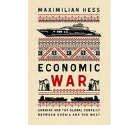 Economic War : Ukraine and the Global Conflict between Russia and the West