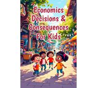 Economics Decisions & Consequences for Kids: How Choices Shape Outcomes - Opportunity Cost, Incentives, Risk, and Real-World Thinking for Ages 8-12
