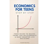 Economics for Teens Step by Step: From Micro to Macro: Think Like an Economist & Make Smarter Life Decisions